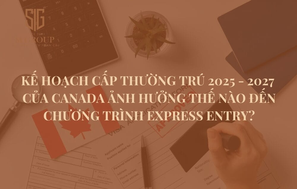 Kế hoạch cấp thường trú 2025-2027 của Canada ảnh hưởng thế nào đến Chương trình Express Entry?